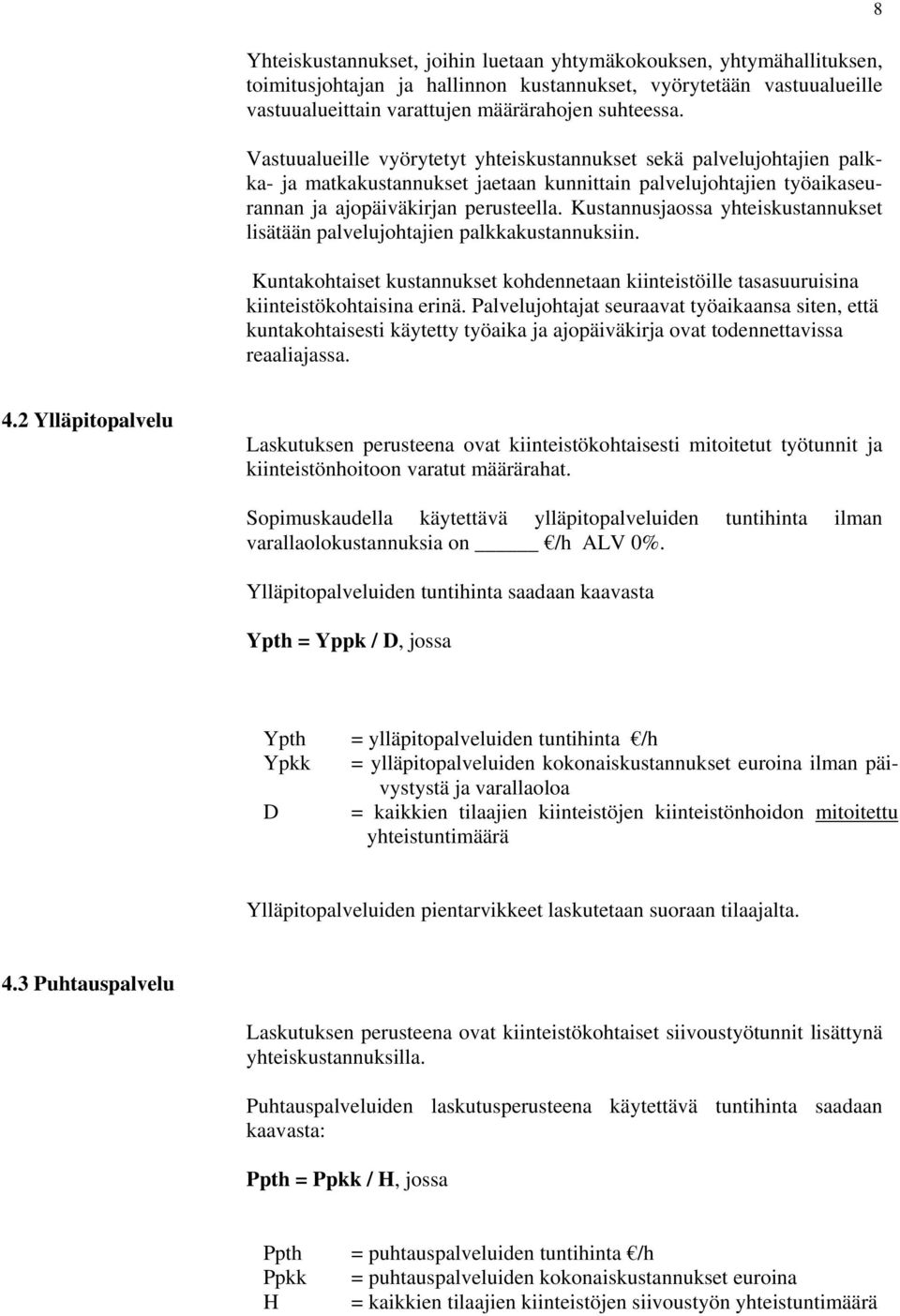 Kustannusjaossa yhteiskustannukset lisätään palvelujohtajien palkkakustannuksiin. Kuntakohtaiset kustannukset kohdennetaan kiinteistöille tasasuuruisina kiinteistökohtaisina erinä.