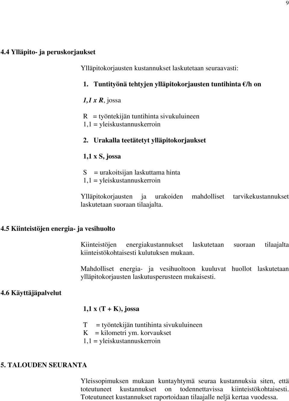 Urakalla teetätetyt ylläpitokorjaukset 1,1 x S, jossa S = urakoitsijan laskuttama hinta 1,1 = yleiskustannuskerroin Ylläpitokorjausten ja urakoiden mahdolliset tarvikekustannukset laskutetaan suoraan