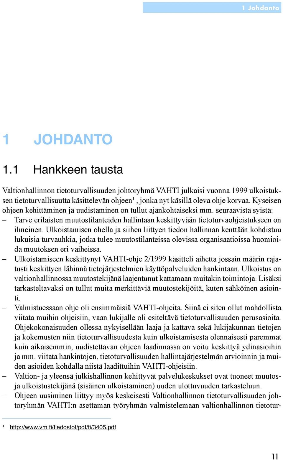 Kyseisen ohjeen kehittäminen ja uudistaminen on tullut ajankohtaiseksi mm. seuraavista syistä: Tarve erilaisten muutostilanteiden hallintaan keskittyvään tietoturvaohjeistukseen on ilmeinen.