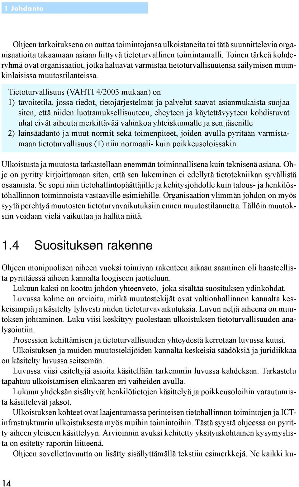 Tietoturvallisuus (VAHTI 4/2003 mukaan) on 1) tavoitetila, jossa tiedot, tietojärjestelmät ja palvelut saavat asianmukaista suojaa siten, että niiden luottamuksellisuuteen, eheyteen ja