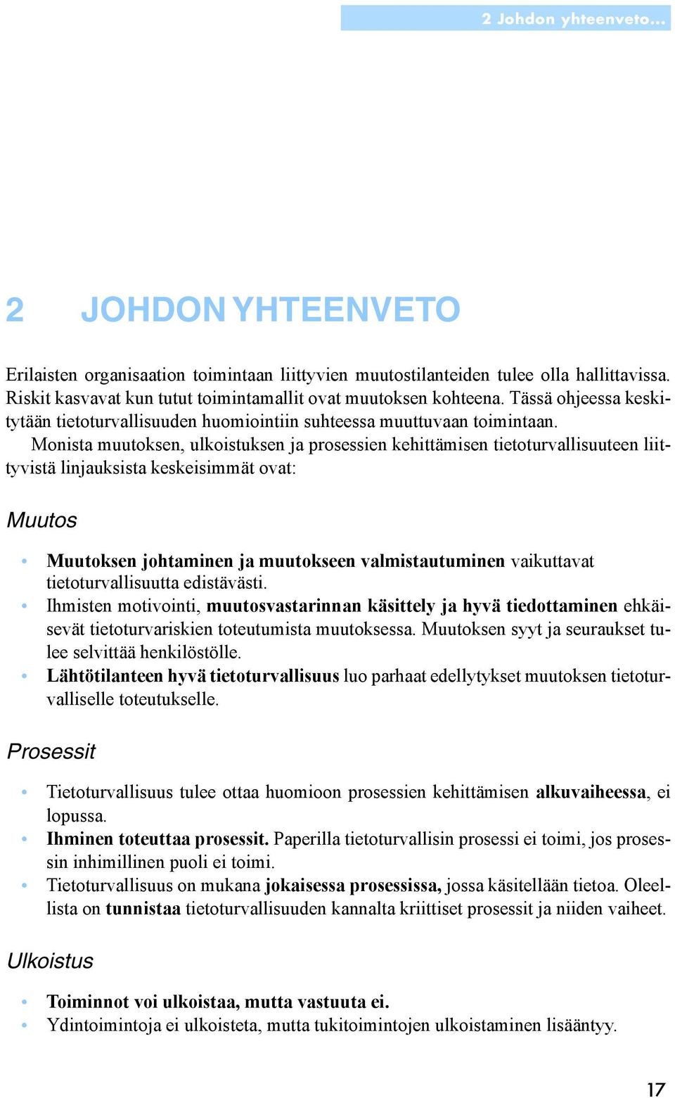 Monista muutoksen, ulkoistuksen ja prosessien kehittämisen tietoturvallisuuteen liittyvistä linjauksista keskeisimmät ovat: Muutos Muutoksen johtaminen ja muutokseen valmistautuminen vaikuttavat