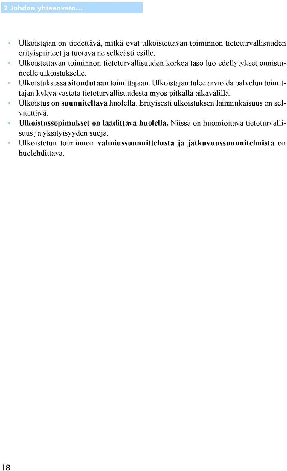 Ulkoistajan tulee arvioida palvelun toimittajan kykyä vastata tietoturvallisuudesta myös pitkällä aikavälillä. Ulkoistus on suunniteltava huolella.