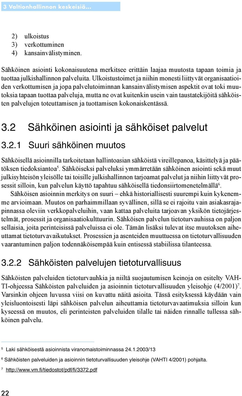 Ulkoistustoimet ja niihin monesti liittyvät organisaatioiden verkottumisen ja jopa palvelutoiminnan kansainvälistymisen aspektit ovat toki muutoksia tapaan tuottaa palveluja, mutta ne ovat kuitenkin