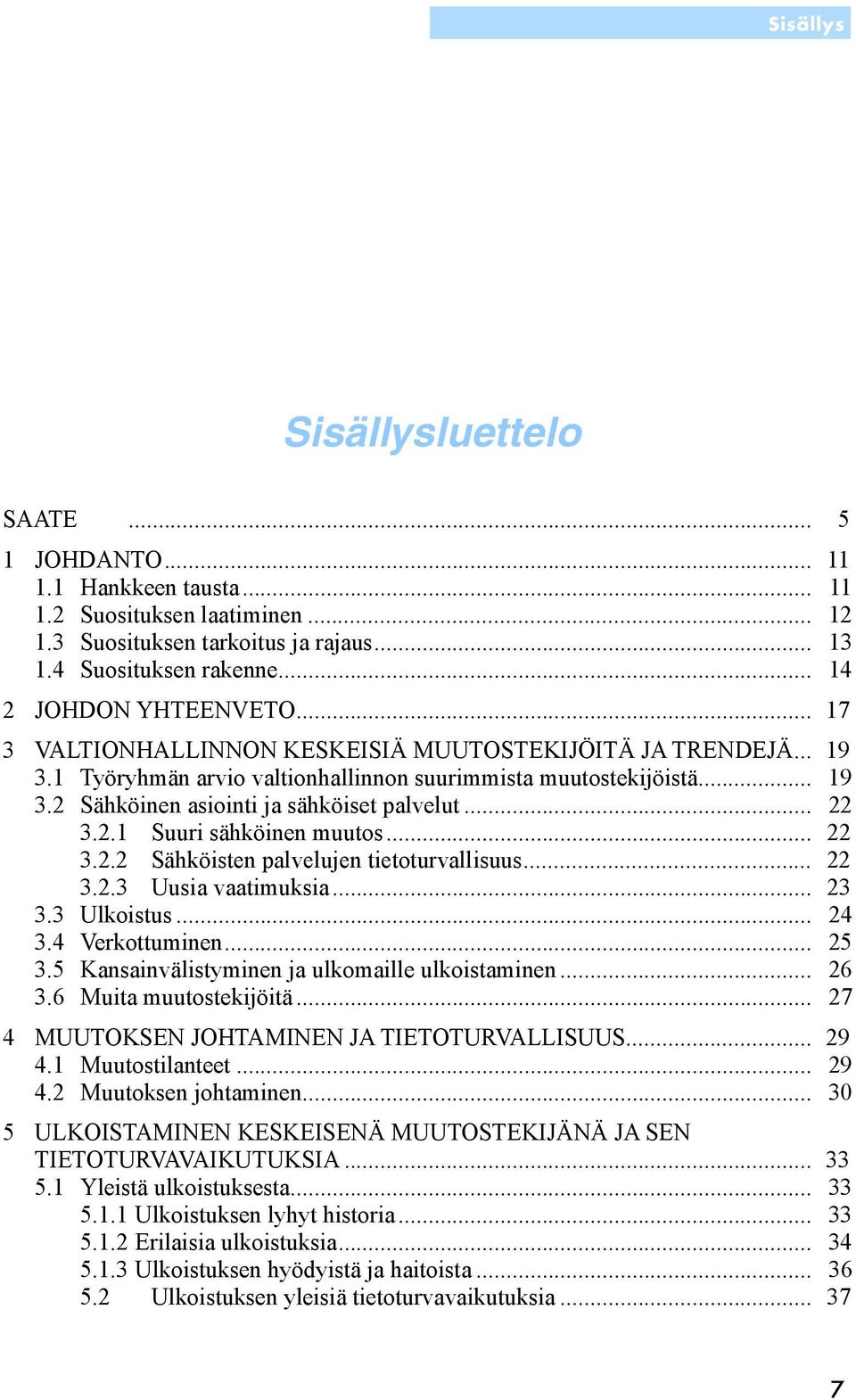 .. 22 3.2.1 Suuri sähköinen muutos... 22 3.2.2 Sähköisten palvelujen tietoturvallisuus... 22 3.2.3 Uusia vaatimuksia... 23 3.3 Ulkoistus... 24 3.4 Verkottuminen... 25 3.