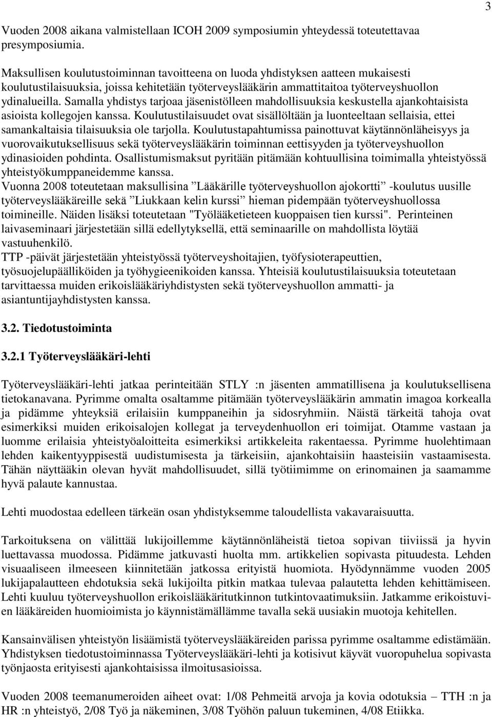 Samalla yhdistys tarjoaa jäsenistölleen mahdollisuuksia keskustella ajankohtaisista asioista kollegojen kanssa.