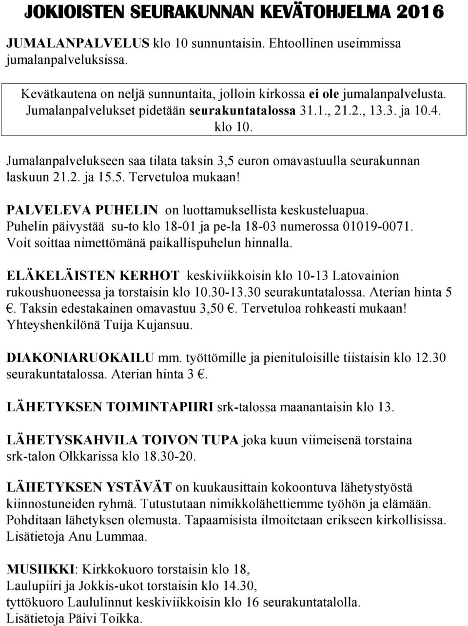 PALVELEVA PUHELIN on luottamuksellista keskusteluapua. Puhelin päivystää su-to klo 18-01 ja pe-la 18-03 numerossa 01019-0071. Voit soittaa nimettömänä paikallispuhelun hinnalla.