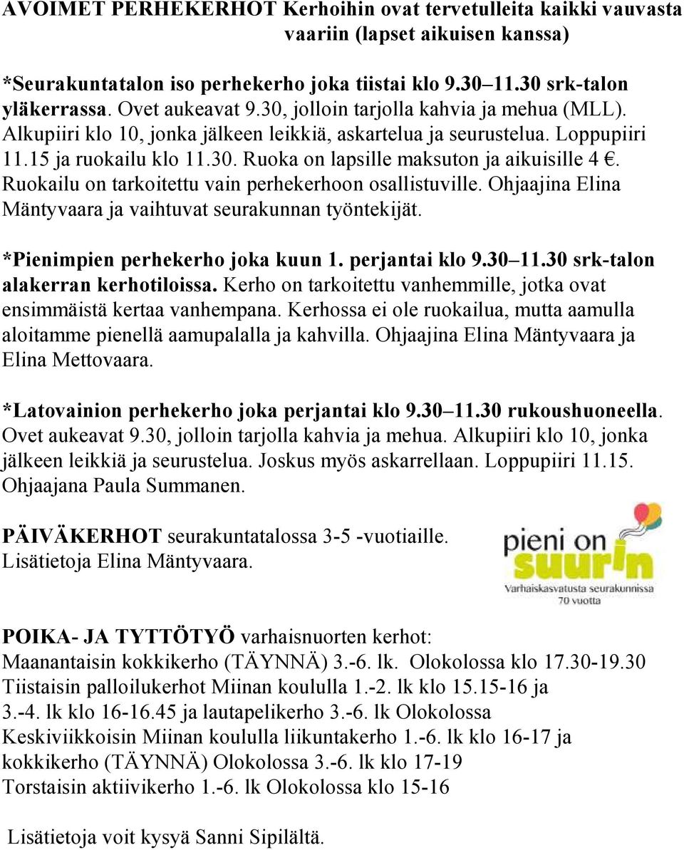 Ruokailu on tarkoitettu vain perhekerhoon osallistuville. Ohjaajina Elina Mäntyvaara ja vaihtuvat seurakunnan työntekijät. *Pienimpien perhekerho joka kuun 1. perjantai klo 9.30 11.