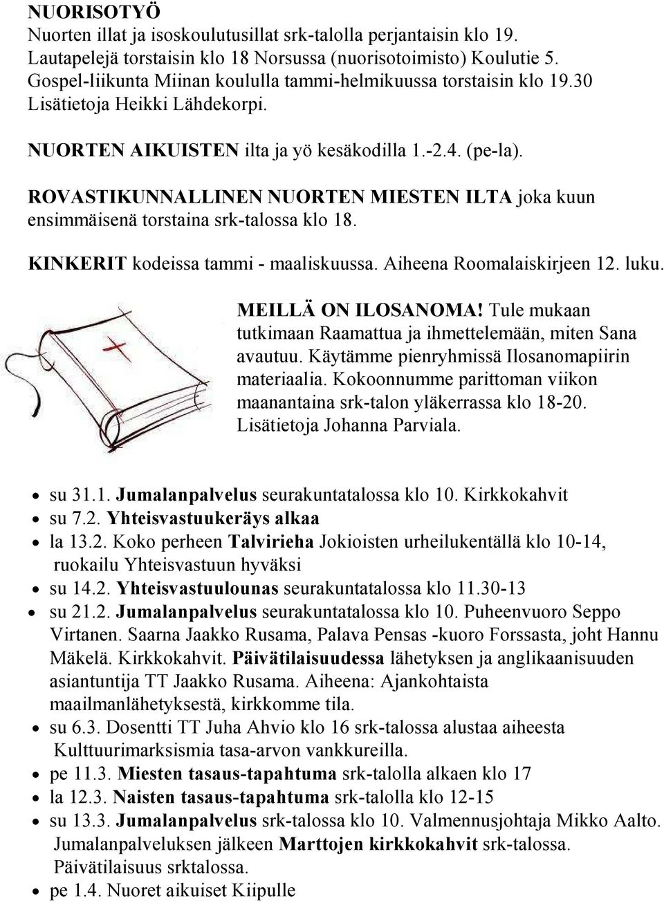 ROVASTIKUNNALLINEN NUORTEN MIESTEN ILTA joka kuun ensimmäisenä torstaina srk-talossa klo 18. KINKERIT kodeissa tammi - maaliskuussa. Aiheena Roomalaiskirjeen 12. luku. MEILLÄ ON ILOSANOMA!