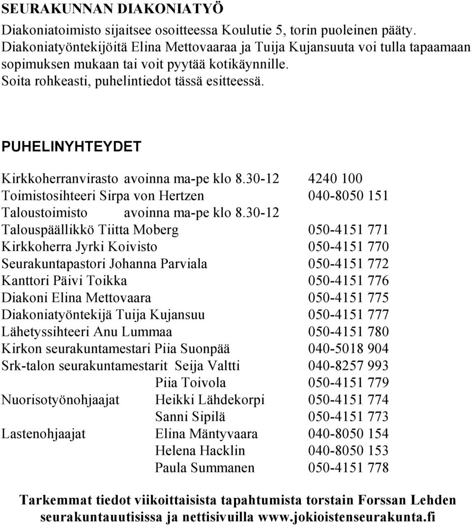 PUHELINYHTEYDET Kirkkoherranvirasto avoinna ma-pe klo 8.30-12 4240 100 Toimistosihteeri Sirpa von Hertzen 040-8050 151 Taloustoimisto avoinna ma-pe klo 8.