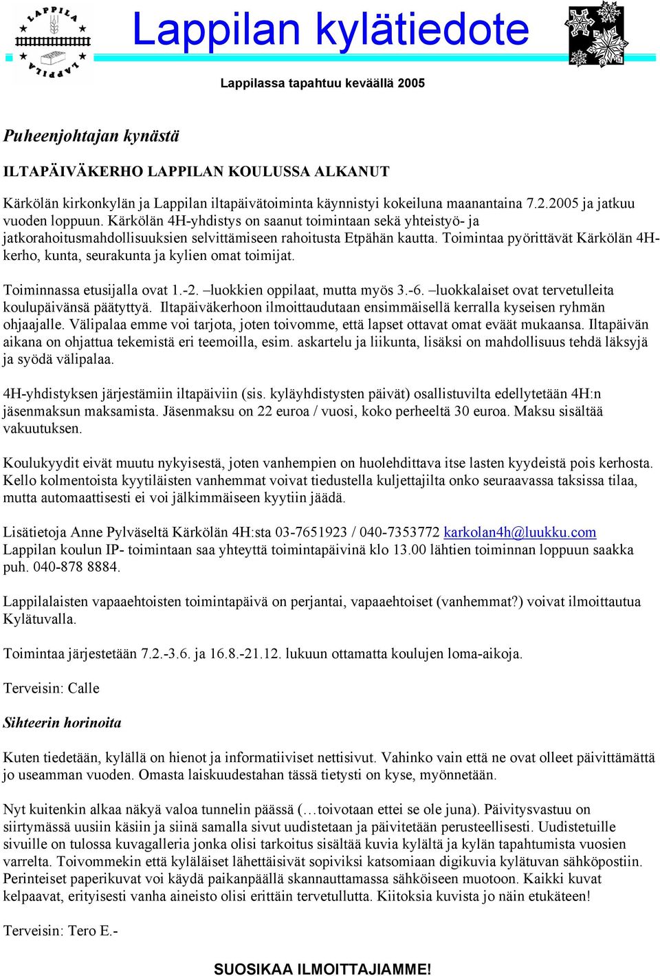 Toimintaa pyörittävät Kärkölän 4Hkerho, kunta, seurakunta ja kylien omat toimijat. Toiminnassa etusijalla ovat 1.-2. luokkien oppilaat, mutta myös 3.-6.