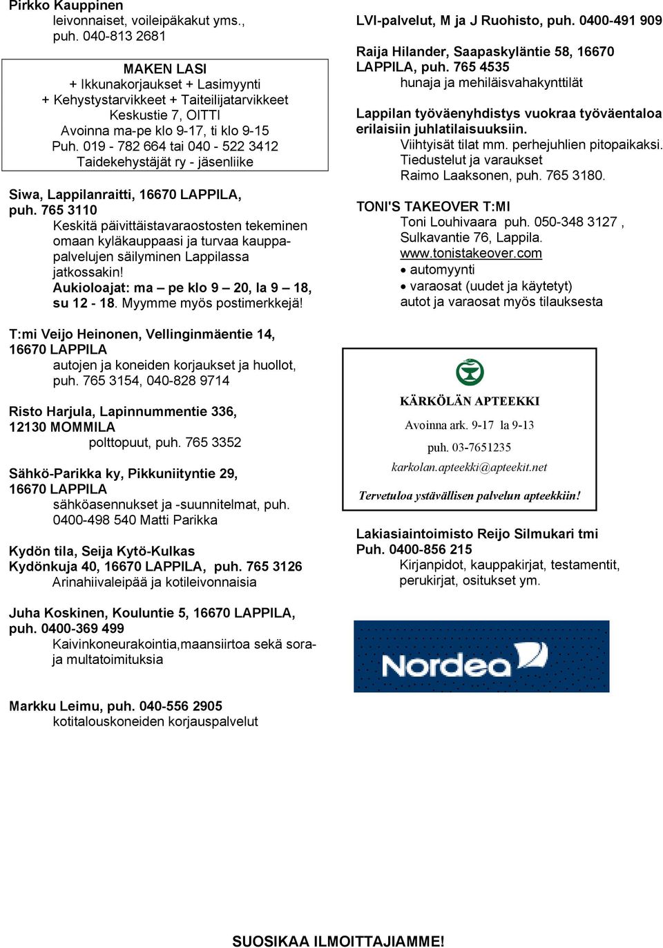 019-782 664 tai 040-522 3412 Taidekehystäjät ry - jäsenliike Siwa, Lappilanraitti, 16670 LAPPILA, puh.