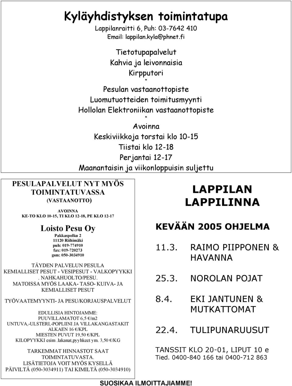 Tiistai klo 12-18 Perjantai 12-17 Maanantaisin ja viikonloppuisin suljettu PESULAPALVELUT NYT MYÖS TOIMINTATUVASSA (VASTAANOTTO) AVOINNA KE-TO KLO 10-15, TI KLO 12-18, PE KLO 12-17 Loisto Pesu Oy