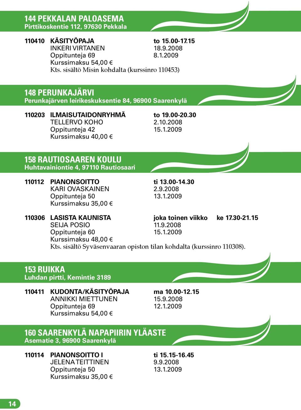 00-14.30 KARI OVASKAINEN 2.9.2008 Oppitunteja 50 13.1.2009 110306 LASISTA KAUNISTA joka toinen viikko ke 17.30-21.15 SEIJA POSIO 11.9.2008 Oppitunteja 60 15.1.2009 Kurssimaksu 48,00 Kts.