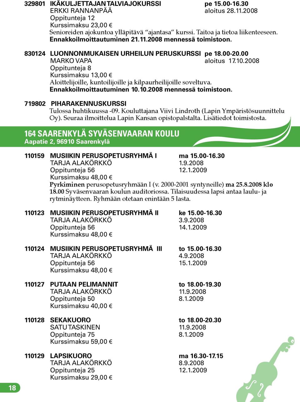 2008 Oppitunteja 8 Kurssimaksu 13,00 Aloittelijoille, kuntoilijoille ja kilpaurheilijoille soveltuva. Ennakkoilmoittautuminen 10.10.2008 mennessä toimistoon.