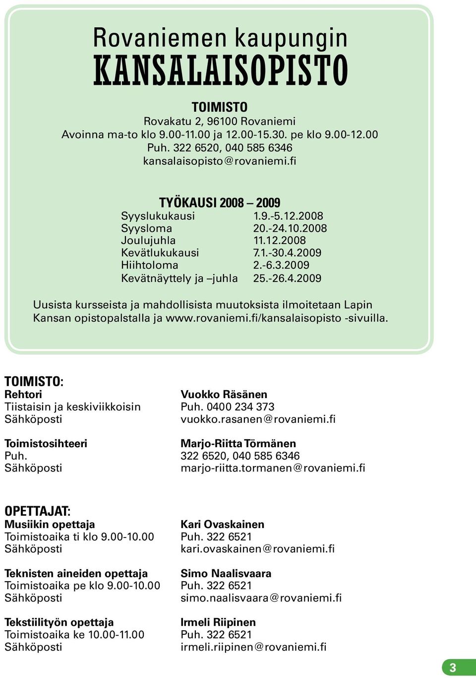 rovaniemi.fi/kansalaisopisto -sivuilla. TOIMISTO: Rehtori Vuokko Räsänen Tiistaisin ja keskiviikkoisin Puh. 0400 234 373 Sähköposti vuokko.rasanen@rovaniemi.
