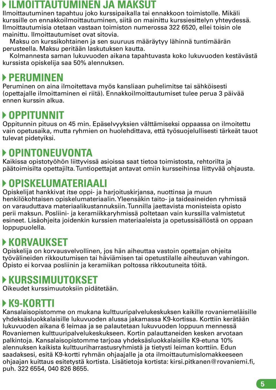 Maksu on kurssikohtainen ja sen suuruus määräytyy lähinnä tuntimäärän perusteella. Maksu peritään laskutuksen kautta.