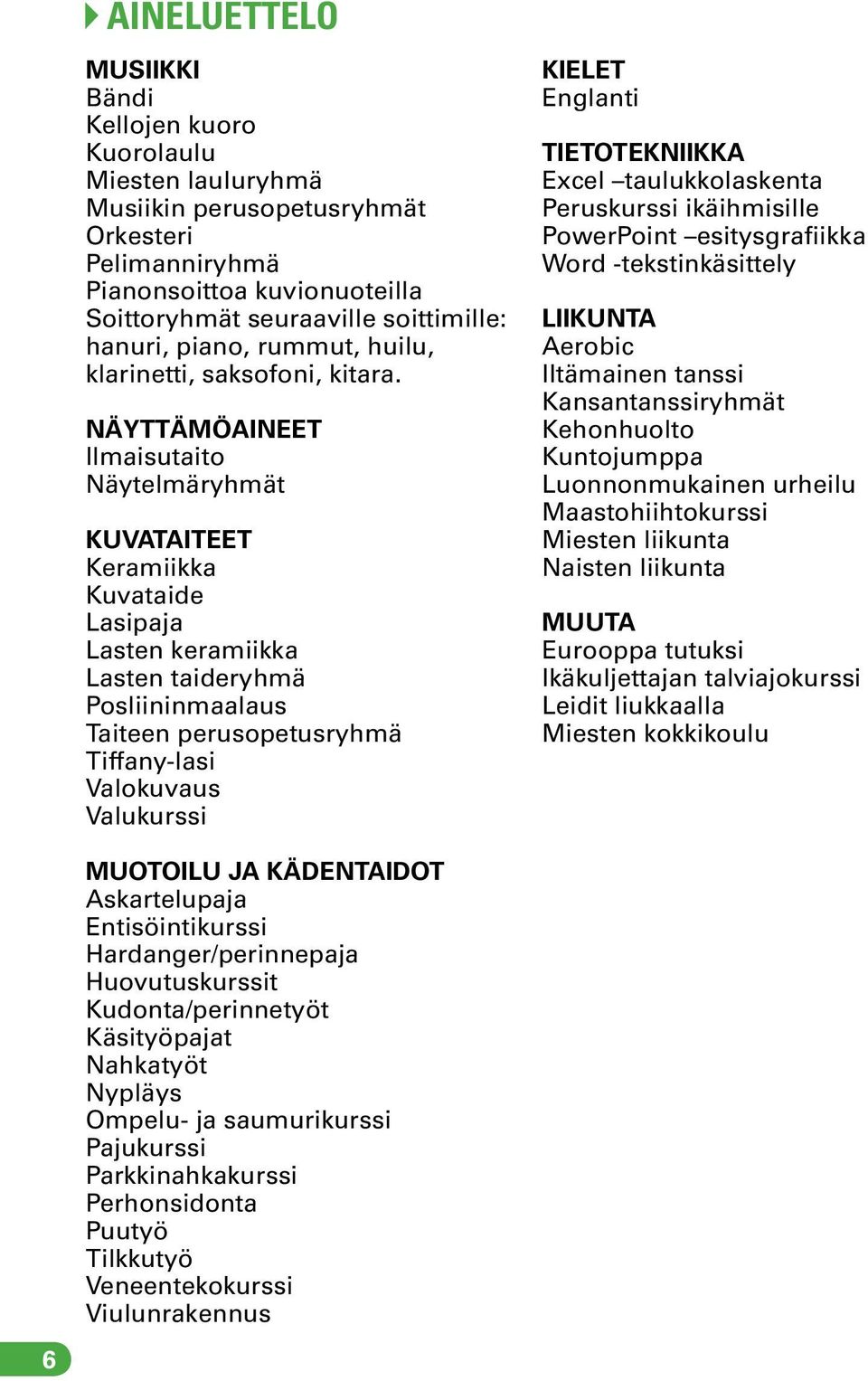 NÄYTTÄMÖAINEET Ilmaisutaito Näytelmäryhmät KUVATAITEET Keramiikka Kuvataide Lasipaja Lasten keramiikka Lasten taideryhmä Posliininmaalaus Taiteen perusopetusryhmä Tiffany-lasi Valokuvaus Valukurssi