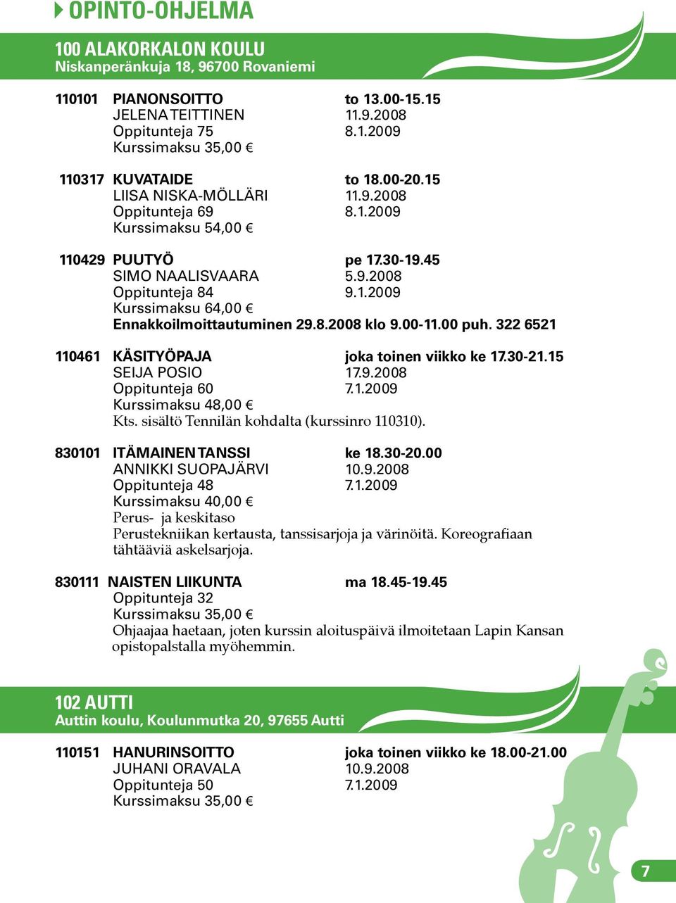 00 puh. 322 6521 110461 KÄSITYÖPAJA joka toinen viikko ke 17.30-21.15 SEIJA POSIO 17.9.2008 Oppitunteja 60 7.1.2009 Kurssimaksu 48,00 Kts. sisältö Tennilän kohdalta (kurssinro 110310).
