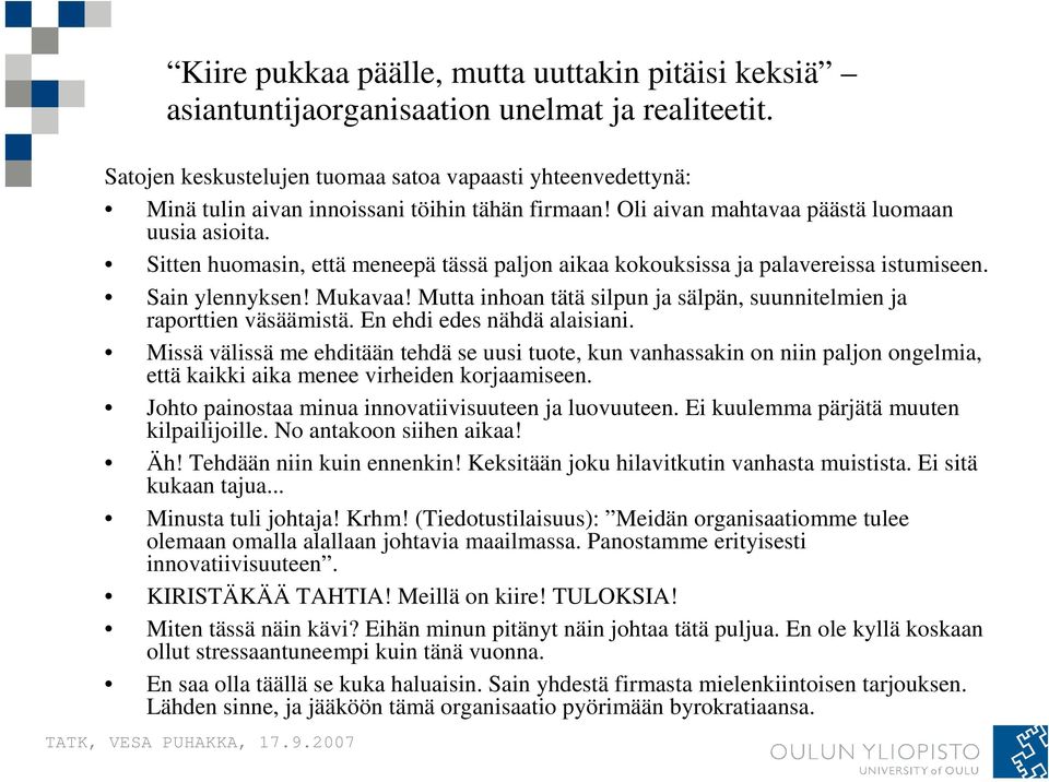 Sitten huomasin, että meneepä tässä paljon aikaa kokouksissa ja palavereissa istumiseen. Sain ylennyksen! Mukavaa! Mutta inhoan tätä silpun ja sälpän, suunnitelmien ja raporttien väsäämistä.