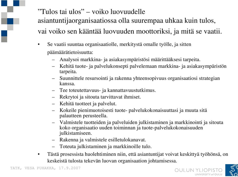 Kehitä tuote- ja palvelukonsepti palvelemaan markkina- ja asiakasympäristön tarpeita. Suunnittele resursointi ja rakenna yhteensopivuus organisaatiosi strategian kanssa.