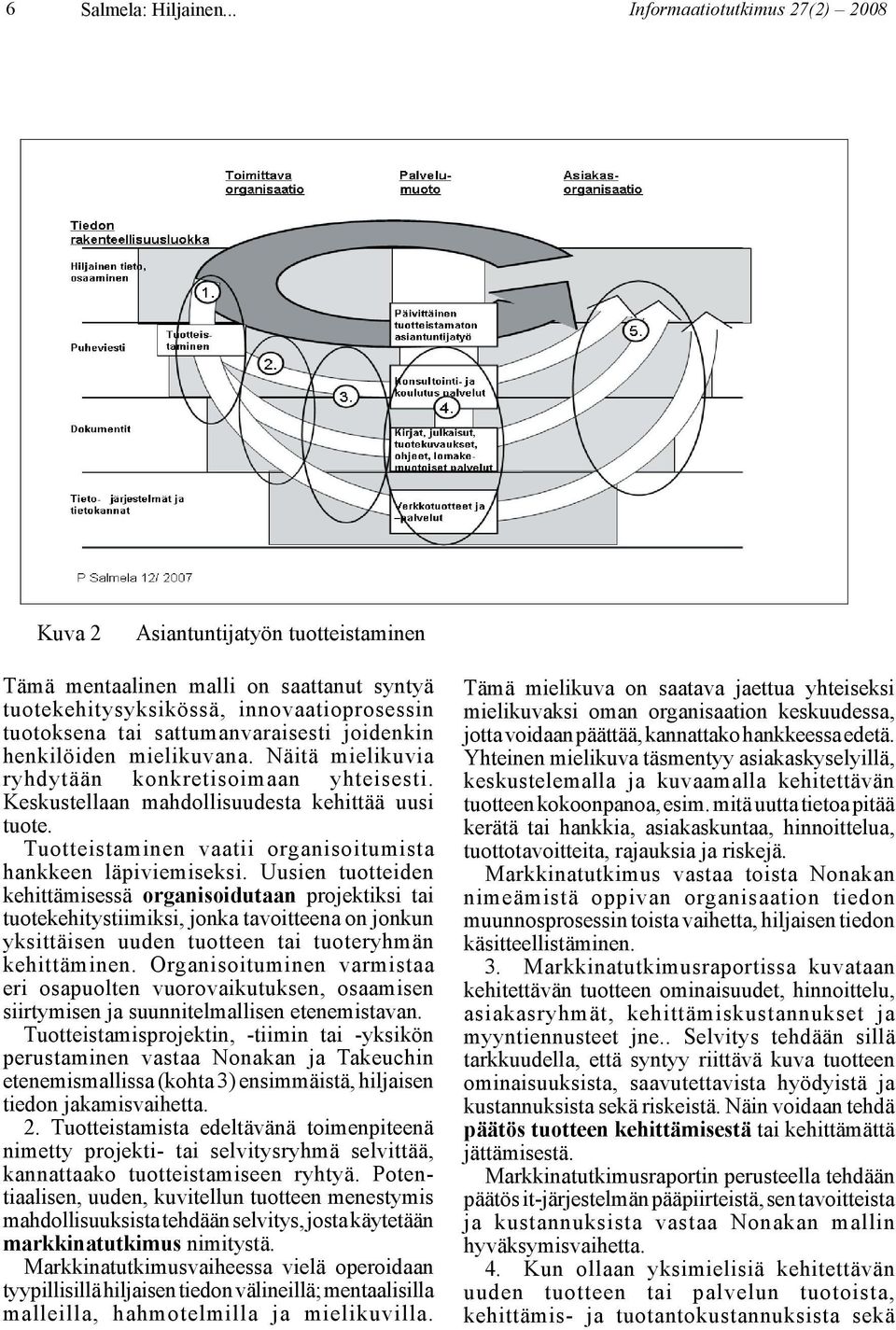 joidenkin henkilöiden mielikuvana. Näitä mielikuvia ryhdytään konkretisoimaan yhteisesti. Keskustellaan mahdollisuudesta kehittää uusi tuote.