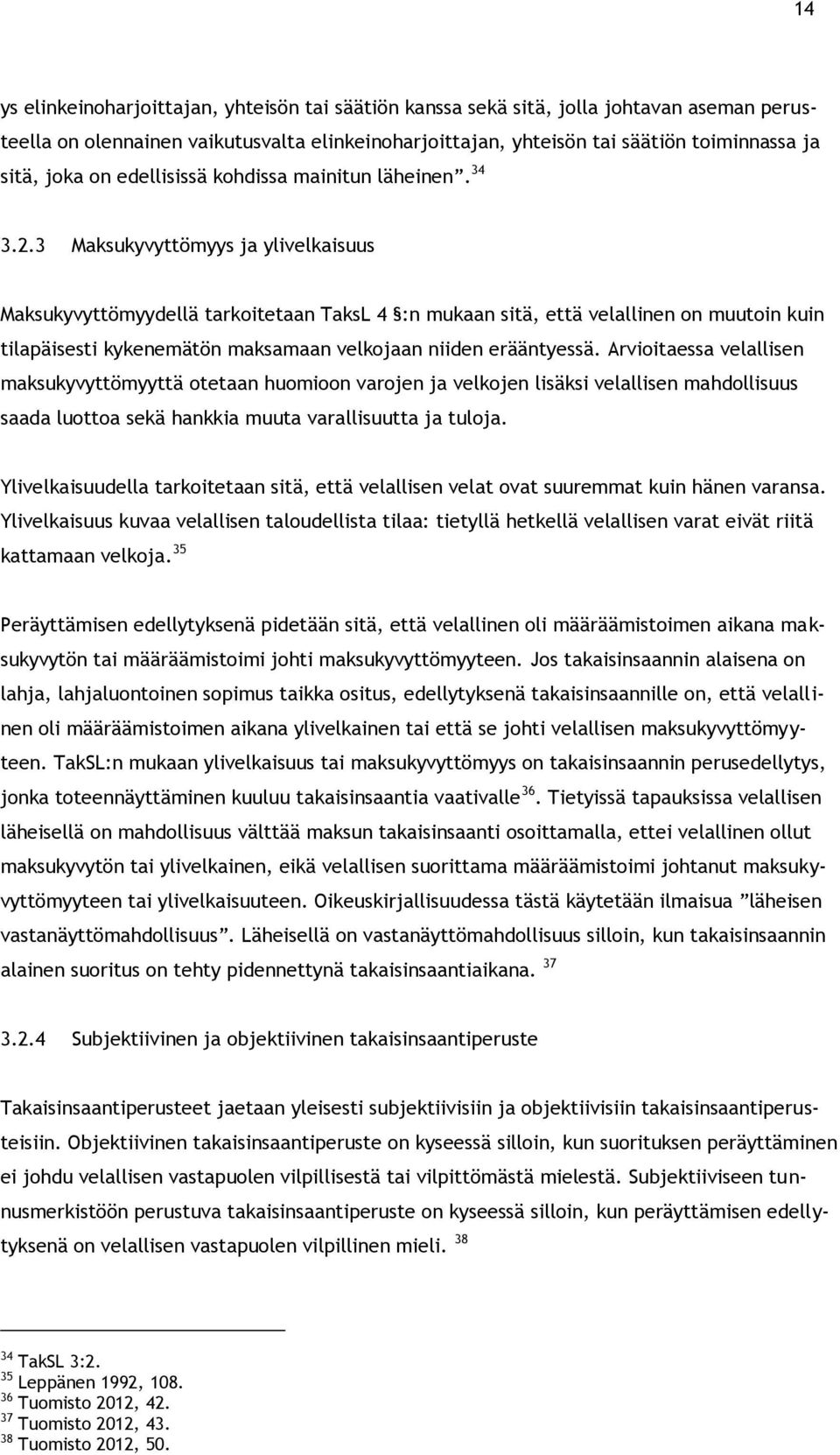 3 Maksukyvyttömyys ja ylivelkaisuus Maksukyvyttömyydellä tarkoitetaan TaksL 4 :n mukaan sitä, että velallinen on muutoin kuin tilapäisesti kykenemätön maksamaan velkojaan niiden erääntyessä.