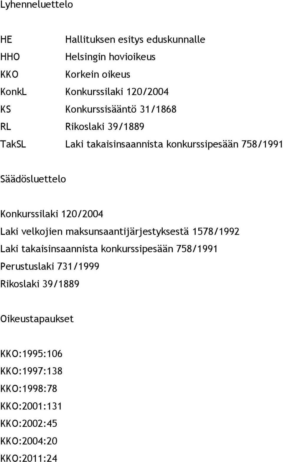 Konkurssilaki 120/2004 Laki velkojien maksunsaantijärjestyksestä 1578/1992 Laki takaisinsaannista konkurssipesään 758/1991