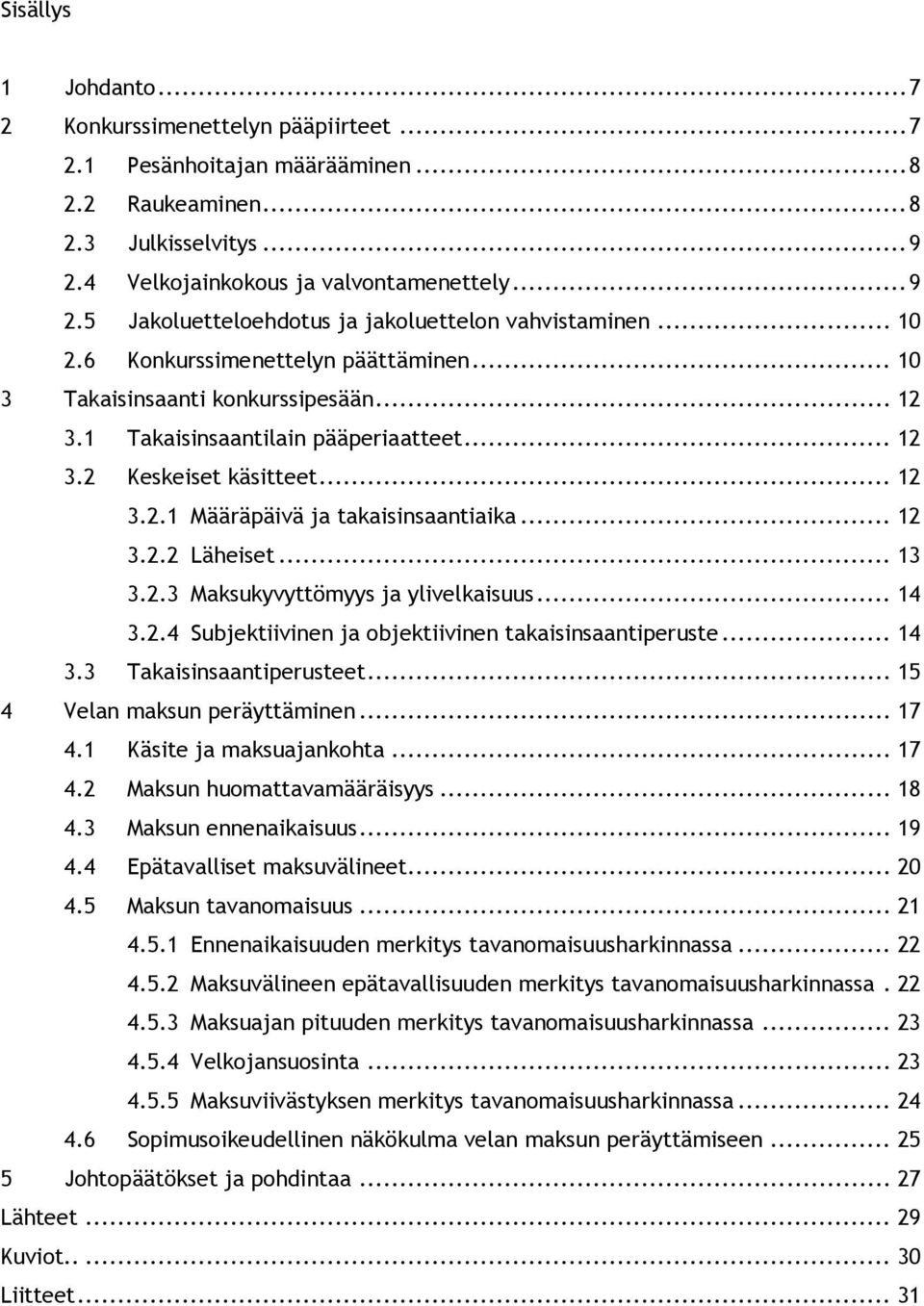 .. 12 3.2.2 Läheiset... 13 3.2.3 Maksukyvyttömyys ja ylivelkaisuus... 14 3.2.4 Subjektiivinen ja objektiivinen takaisinsaantiperuste... 14 3.3 Takaisinsaantiperusteet... 15 4 Velan maksun peräyttäminen.