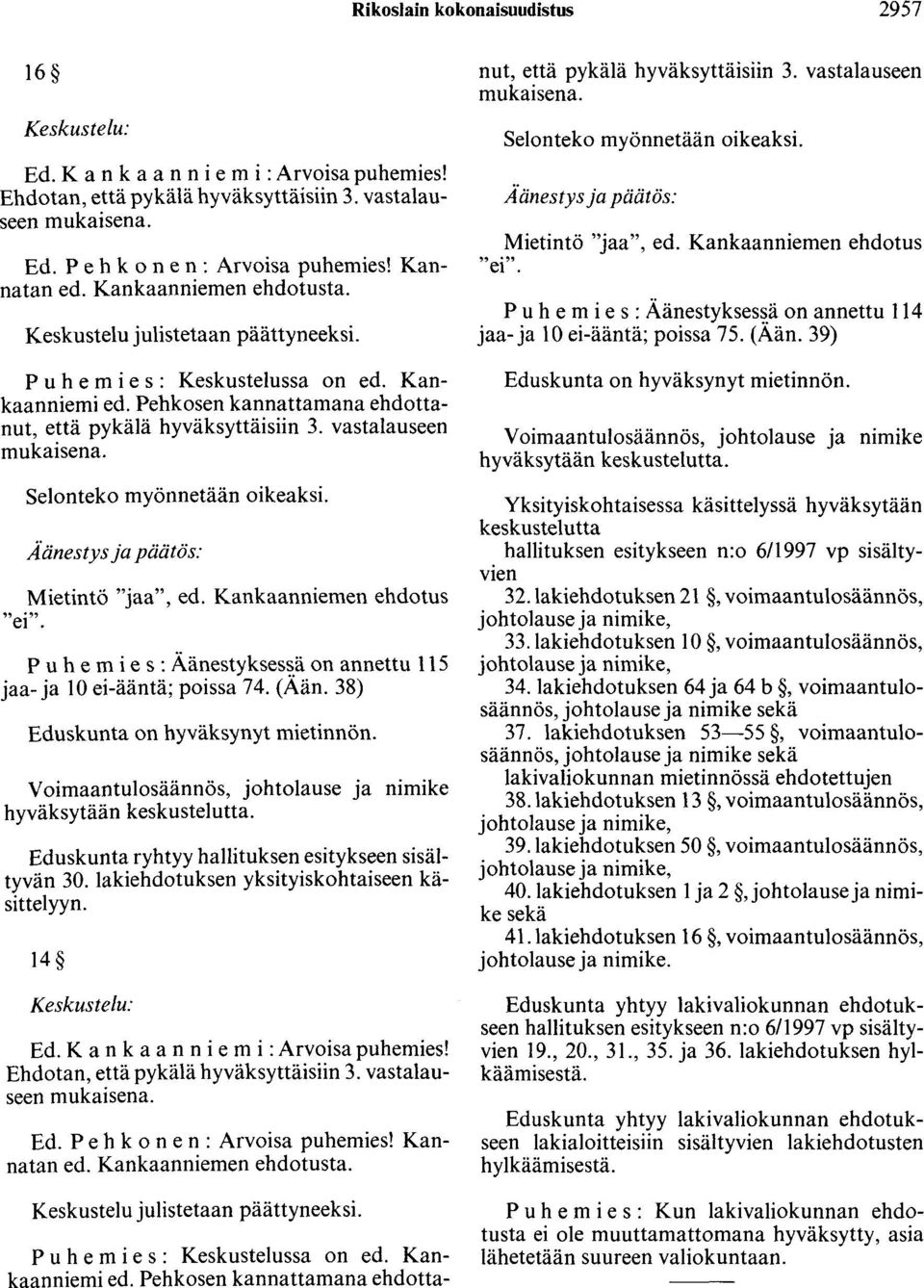 vastalauseen mukaisena. Selonteko myönnetään oikeaksi. Aänestys ja päätös: Mietintö "jaa", ed. Kankaanniemen ehdotus "ei".