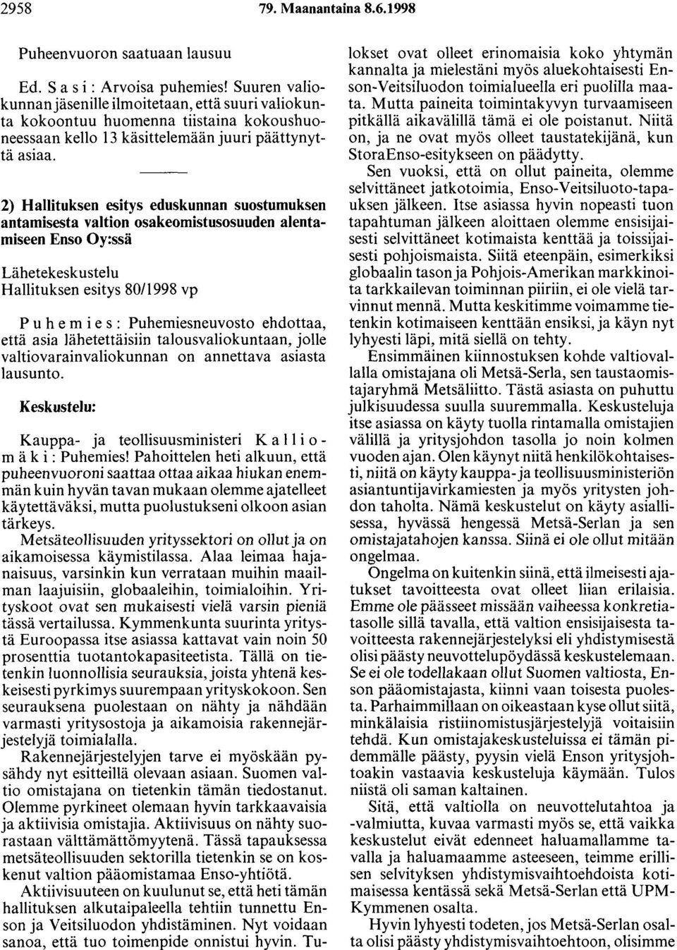 2) Hallituksen esitys eduskunnan suostumuksen antamisesta valtion osakeomistusosuuden alentamiseen Enso Oy:ssä Lähetekeskustelu Hallituksen esitys 80/1998 vp P u h e m i e s : Puhemiesneuvosto