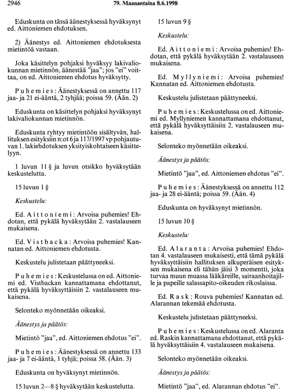 P u h e m i e s : Äänestyksessä on ann~ttu 117 jaa- ja 21 ei-ääntä, 2 tyhjää; poissa 59. (Aän. 2) Eduskunta on käsittelyn pohjaksi hyväksynyt lakivaliokunnan mietinnön.