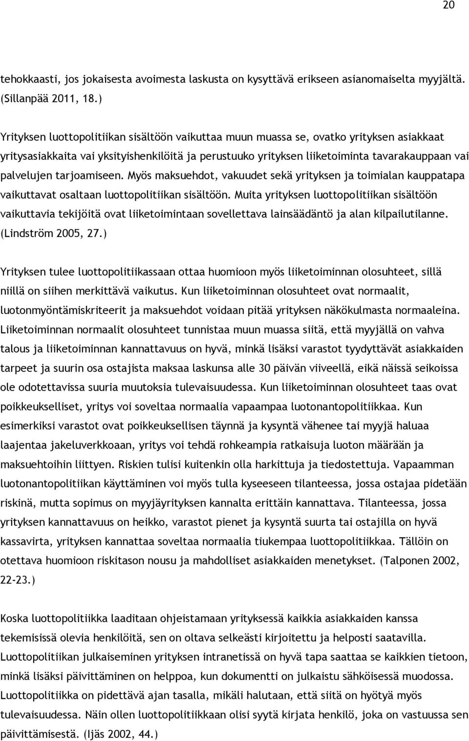 tarjoamiseen. Myös maksuehdot, vakuudet sekä yrityksen ja toimialan kauppatapa vaikuttavat osaltaan luottopolitiikan sisältöön.