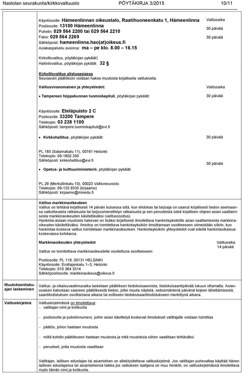 15 Valitusaika 30 päivää 30 päivää Kirkollisvalitus, pöytäkirjan pykälät: Hallintovalitus, pöytäkirjan pykälät: 32 Kirkollisvalitus alistusasiassa Seuraaviin päätöksiin voidaan hakea muutosta
