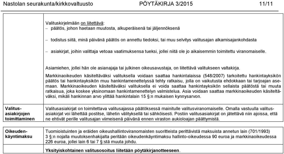 Asiamiehen, jollei hän ole asianajaja tai julkinen oikeusavustaja, on liitettävä valitukseen valtakirja.