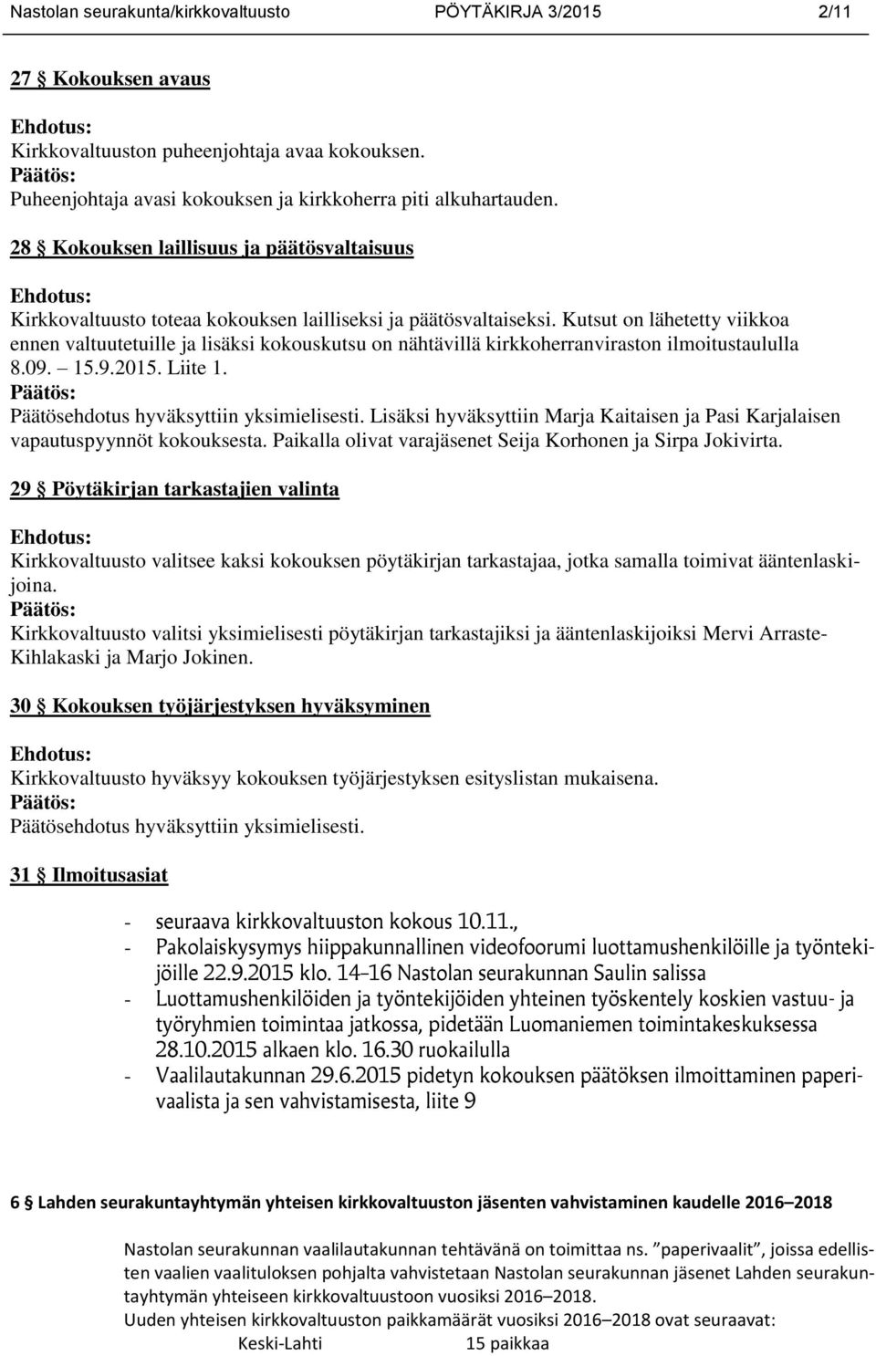 Kutsut on lähetetty viikkoa ennen valtuutetuille ja lisäksi kokouskutsu on nähtävillä kirkkoherranviraston ilmoitustaululla 8.09. 15.9.2015. Liite 1. Päätösehdotus hyväksyttiin yksimielisesti.