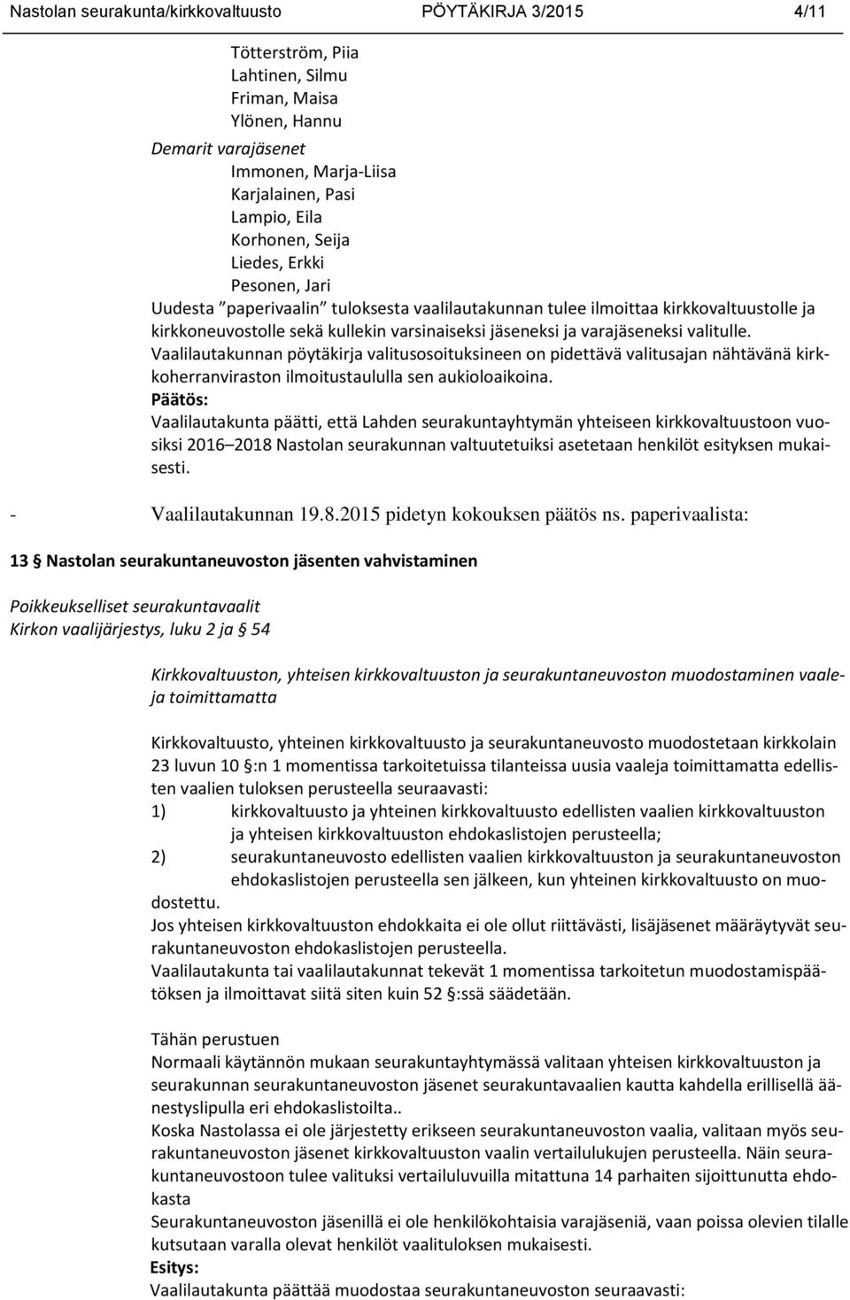 varajäseneksi valitulle. Vaalilautakunnan pöytäkirja valitusosoituksineen on pidettävä valitusajan nähtävänä kirkkoherranviraston ilmoitustaululla sen aukioloaikoina.
