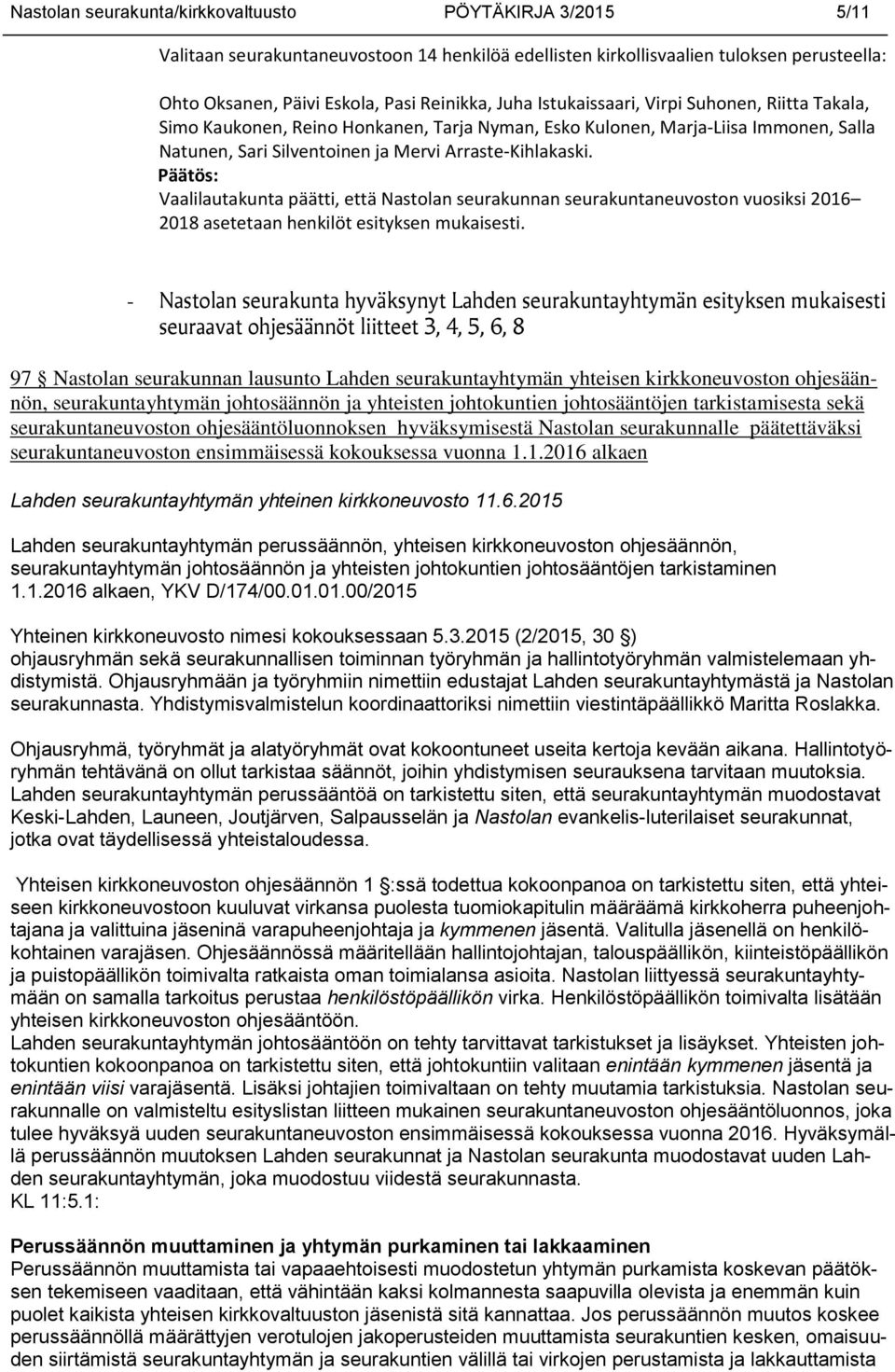 Vaalilautakunta päätti, että Nastolan seurakunnan seurakuntaneuvoston vuosiksi 2016 2018 asetetaan henkilöt esityksen mukaisesti.