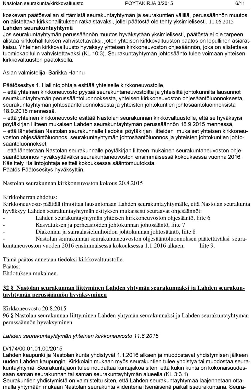 2015 Lahden seurakuntayhtymä Jos seurakuntayhtymän perussäännön muutos hyväksytään yksimielisesti, päätöstä ei ole tarpeen alistaa kirkkohallituksen vahvistettavaksi, joten yhteisen kirkkovaltuuston