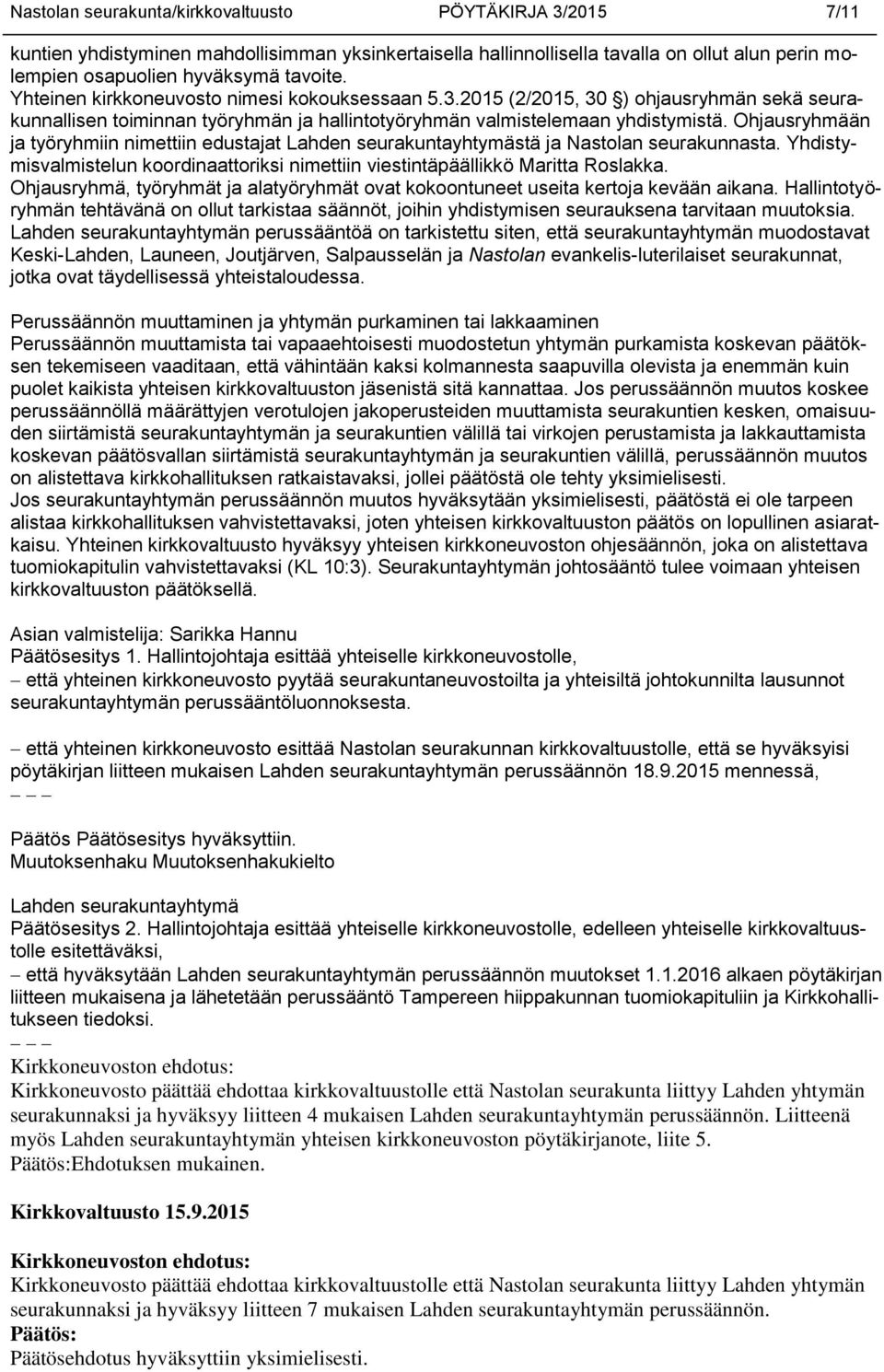 Ohjausryhmään ja työryhmiin nimettiin edustajat Lahden seurakuntayhtymästä ja Nastolan seurakunnasta. Yhdistymisvalmistelun koordinaattoriksi nimettiin viestintäpäällikkö Maritta Roslakka.
