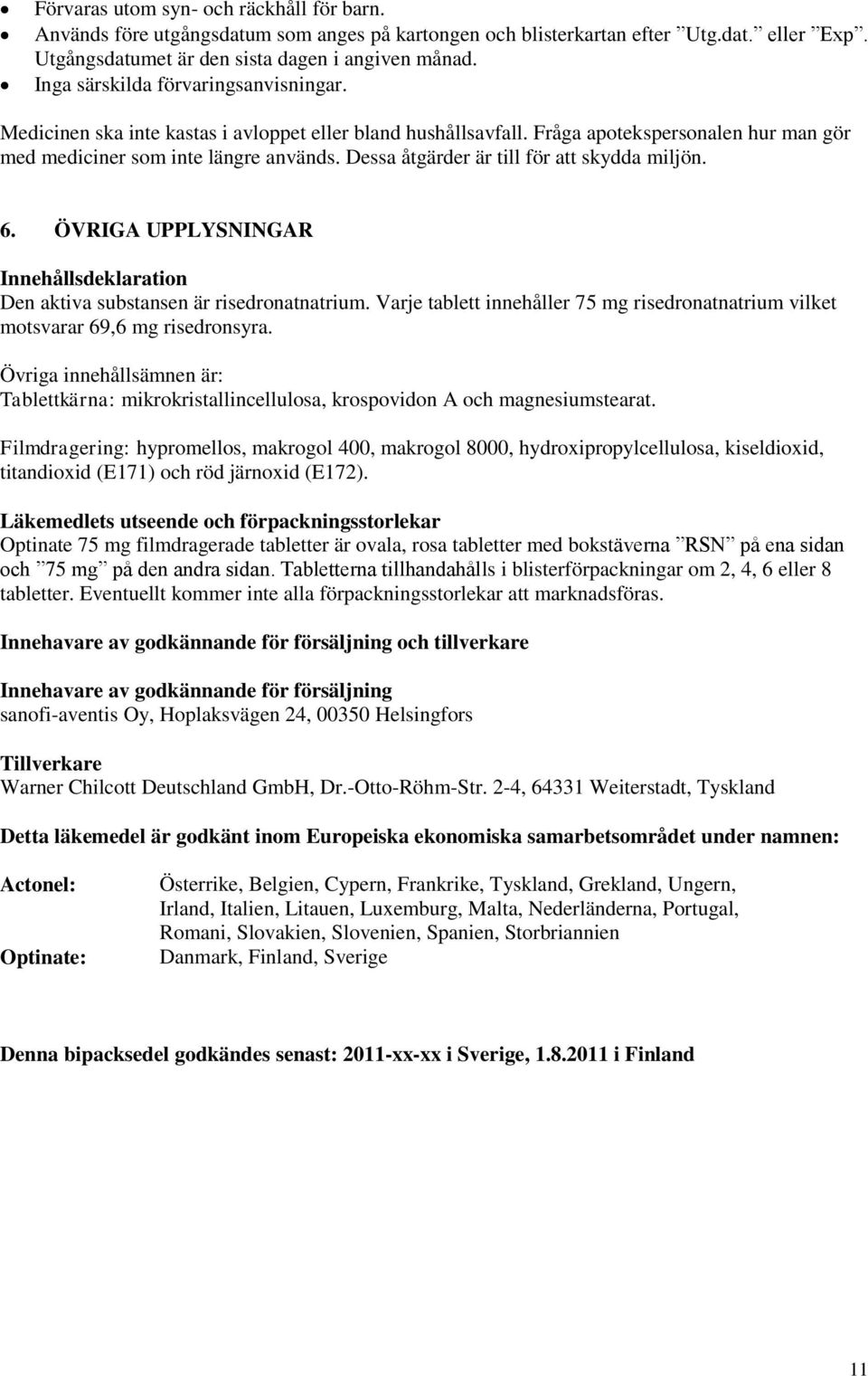 Dessa åtgärder är till för att skydda miljön. 6. ÖVRIGA UPPLYSNINGAR Innehållsdeklaration Den aktiva substansen är risedronatnatrium.