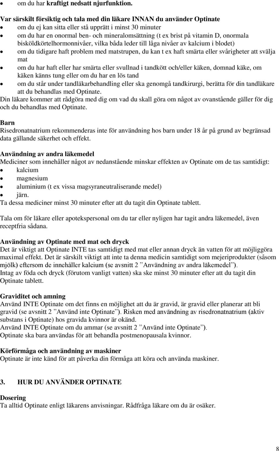 vitamin D, onormala bisköldkörtelhormonnivåer, vilka båda leder till låga nivåer av kalcium i blodet) om du tidigare haft problem med matstrupen, du kan t ex haft smärta eller svårigheter att svälja