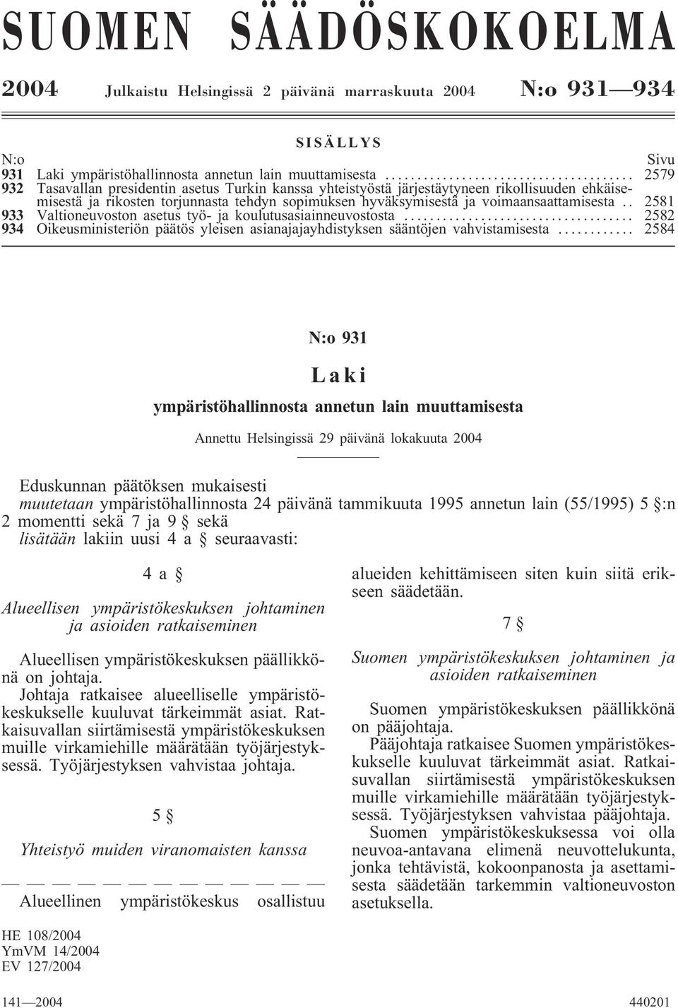 . 2581 933 Valtioneuvoston asetus työ- ja koulutusasiainneuvostosta... 2582 934 Oikeusministeriön päätös yleisen asianajajayhdistyksen sääntöjen vahvistamisesta.