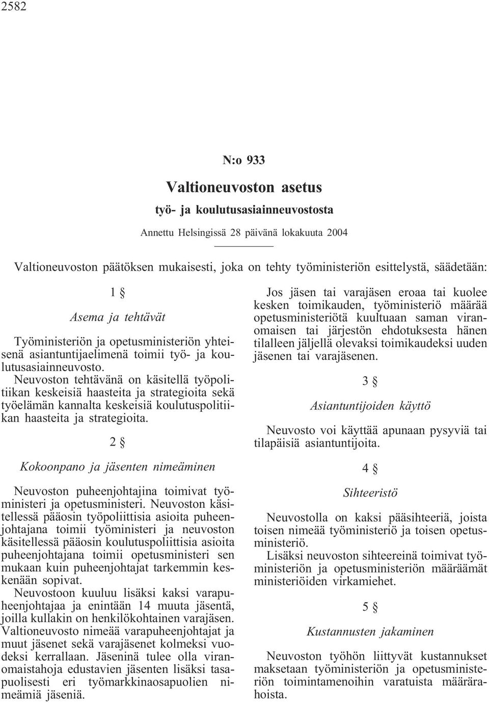 Neuvoston tehtävänä on käsitellä työpolitiikan keskeisiä haasteita ja strategioita sekä työelämän kannalta keskeisiä koulutuspolitiikan haasteita ja strategioita.