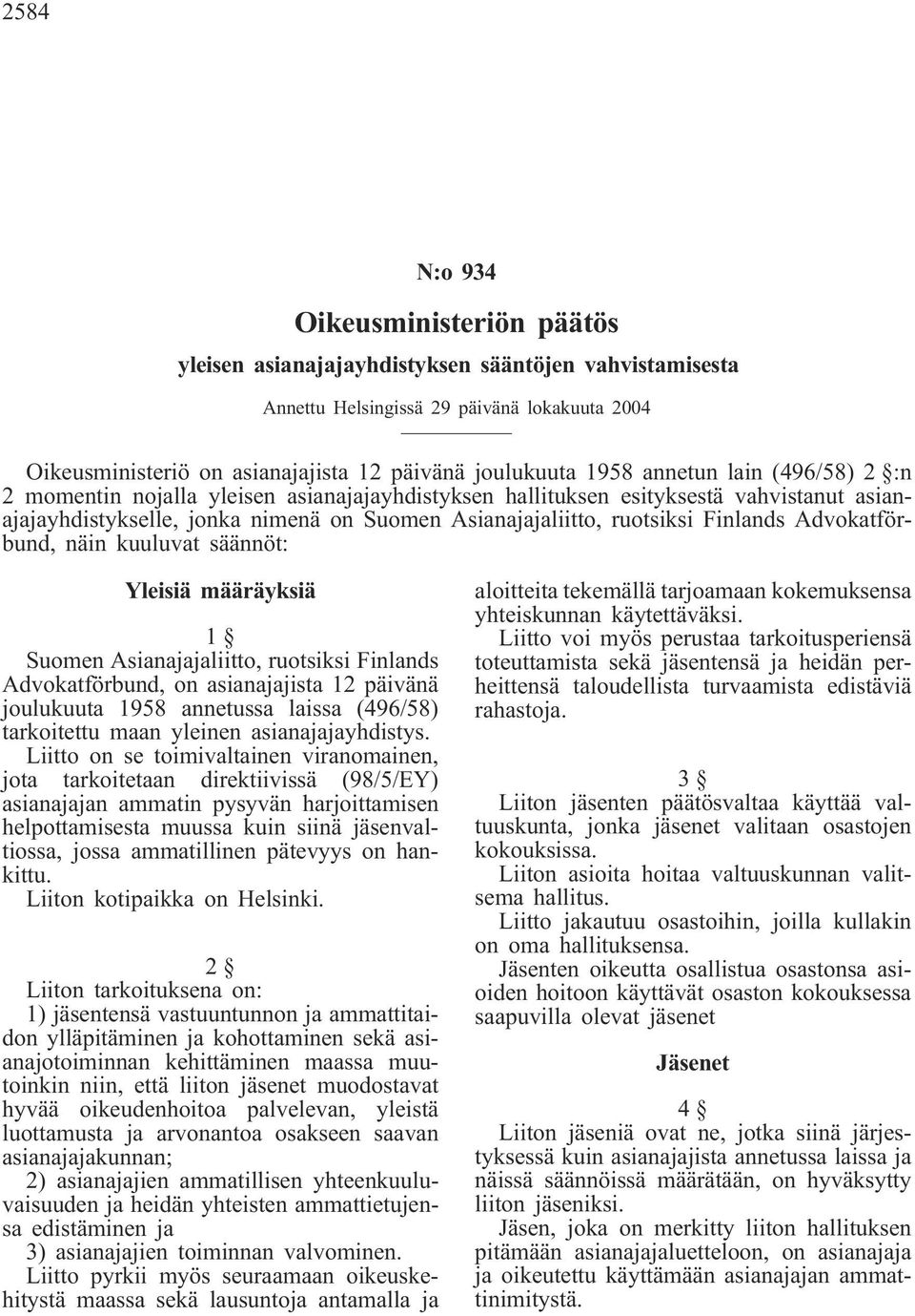 Finlands Advokatförbund, näin kuuluvat säännöt: Yleisiä määräyksiä 1 Suomen Asianajajaliitto, ruotsiksi Finlands Advokatförbund, on asianajajista 12 päivänä joulukuuta 1958 annetussa laissa (496/58)