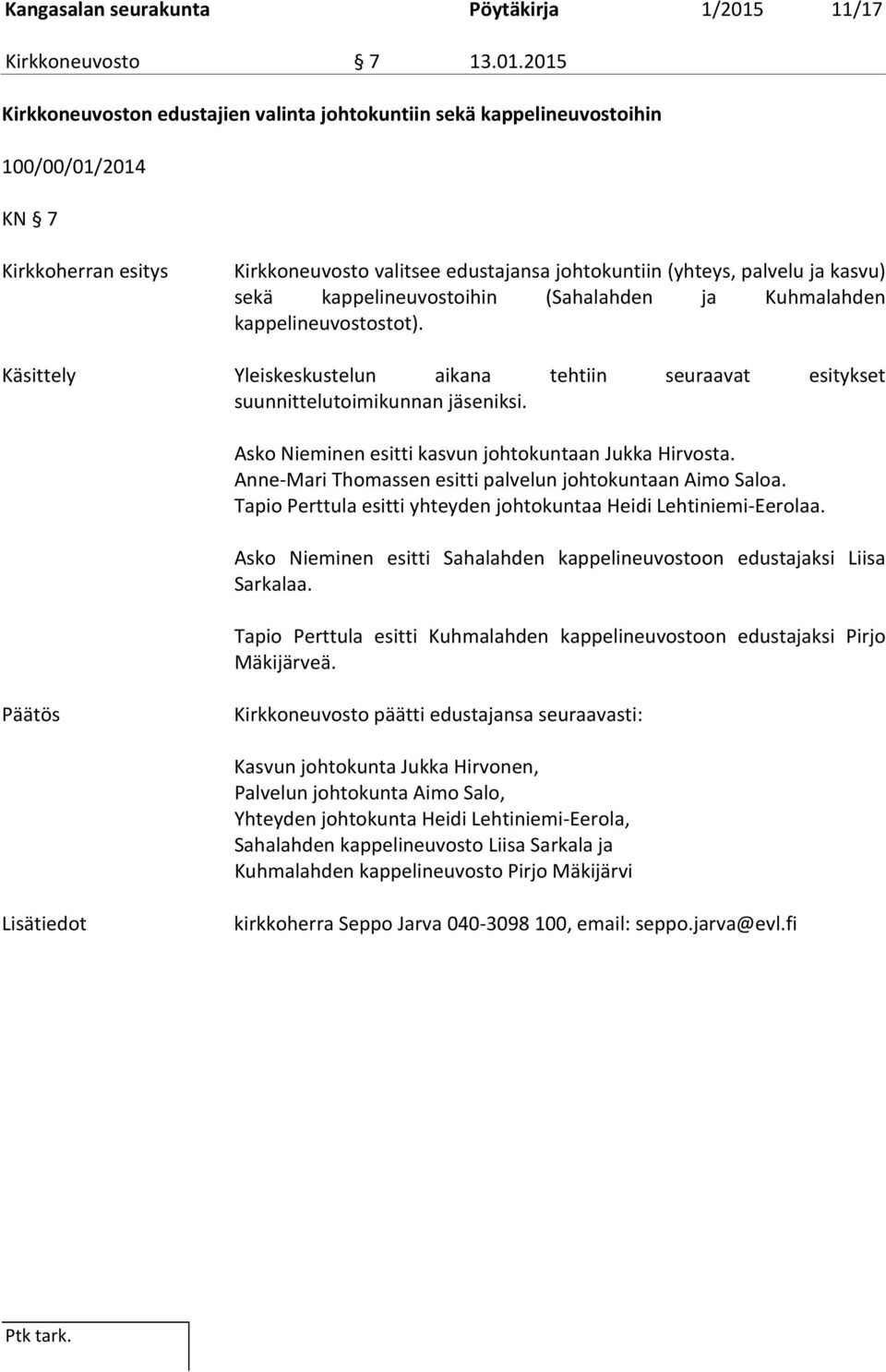 2015 Kirkkoneuvoston edustajien valinta johtokuntiin sekä kappelineuvostoihin 100/00/01/2014 KN 7 Kirkkoherran esitys Kirkkoneuvosto valitsee edustajansa johtokuntiin (yhteys, palvelu ja kasvu) sekä