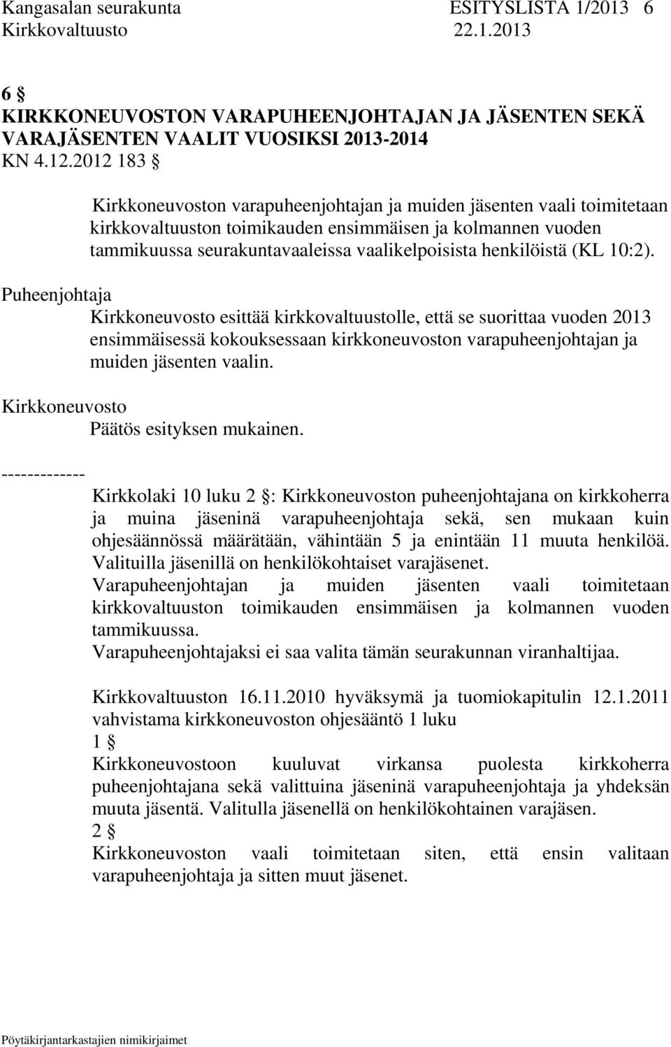 henkilöistä (KL 10:2). Kirkkoneuvosto esittää kirkkovaltuustolle, että se suorittaa vuoden 2013 ensimmäisessä kokouksessaan kirkkoneuvoston varapuheenjohtajan ja muiden jäsenten vaalin.