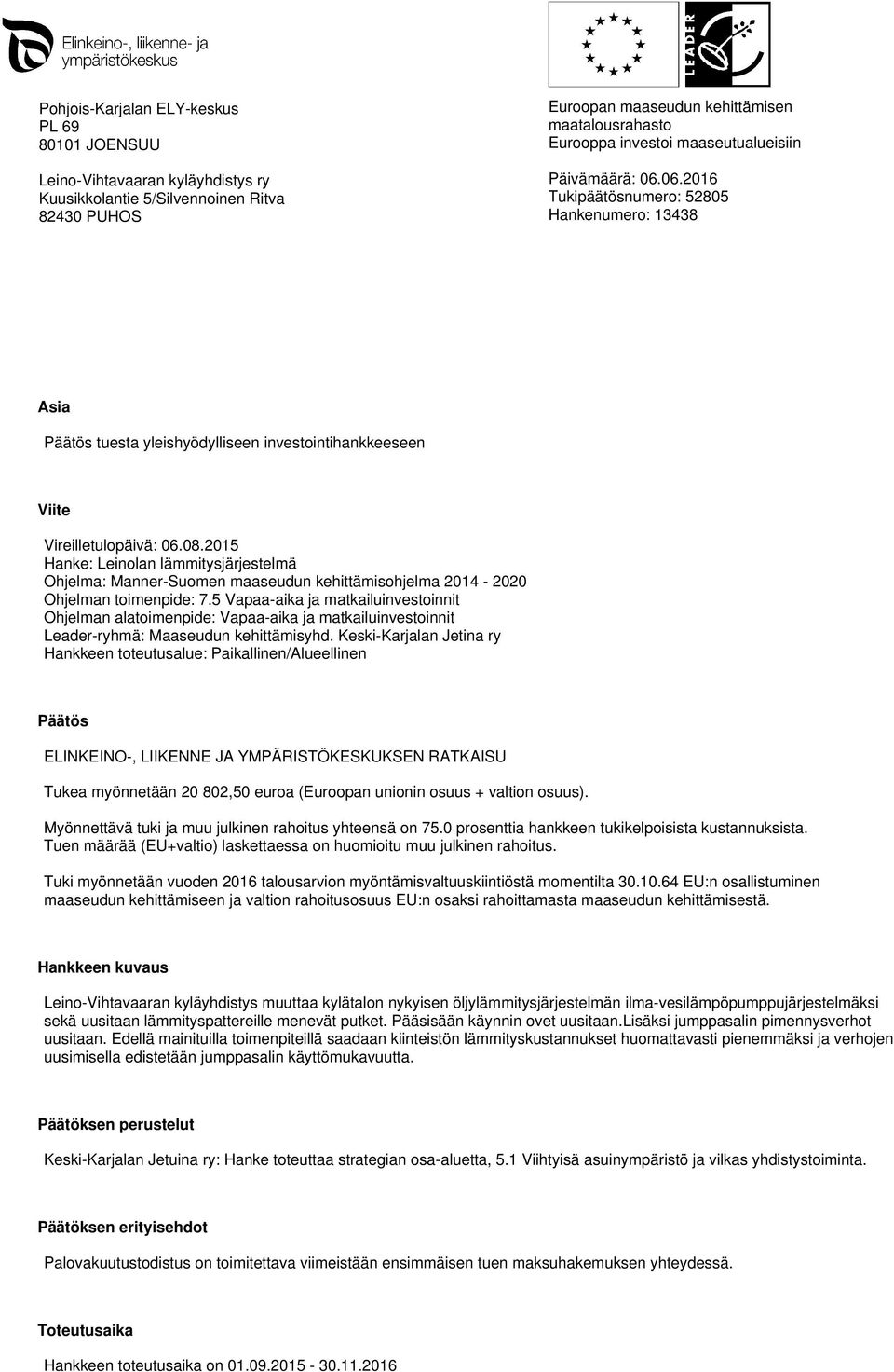 2015 Hanke: Leinolan lämmitysjärjestelmä Ohjelma: Manner-Suomen maaseudun kehittämisohjelma 2014-2020 Ohjelman toimenpide: 7.