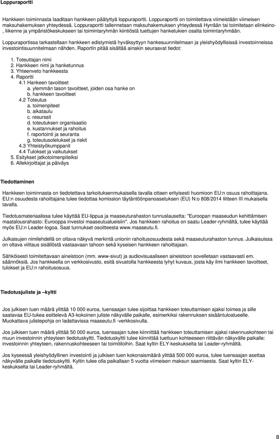 Loppuraportissa tarkastellaan hankkeen edistymistä hyväksyttyyn hankesuunnitelmaan ja yleishyödyllisissä investoinneissa investointisuunnitelmaan nähden.