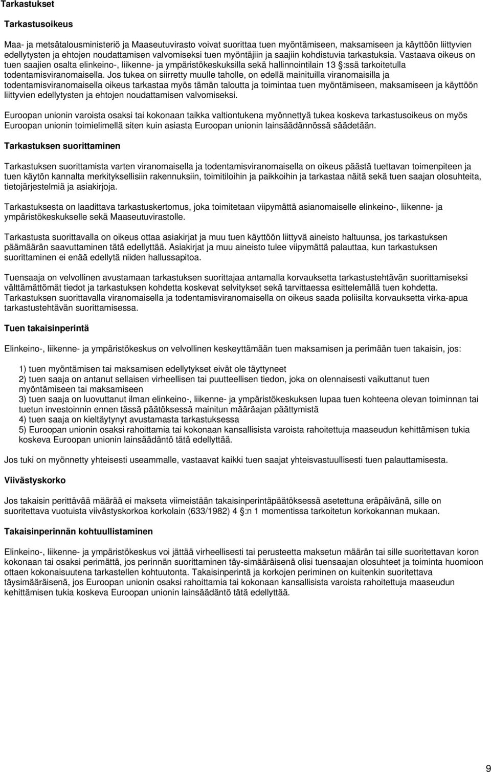 Vastaava oikeus on tuen saajien osalta elinkeino-, liikenne- ja ympäristökeskuksilla sekä hallinnointilain 13 :ssä tarkoitetulla todentamisviranomaisella.