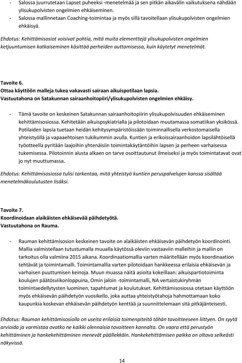 Ehdotus: Kehittämisosiot voisivat pohtia, mitä muita elementtejä ylisukupolvisten ongelmien ketjuuntumisen katkaiseminen käsittää perheiden auttamisessa, kuin käytetyt menetelmät. Tavoite 6.